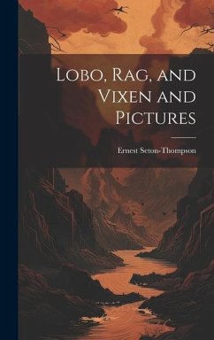 Lobo, Rag, and Vixen and Pictures - Seton-Thompson, Ernest