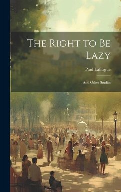 The Right to Be Lazy - Lafargue, Paul