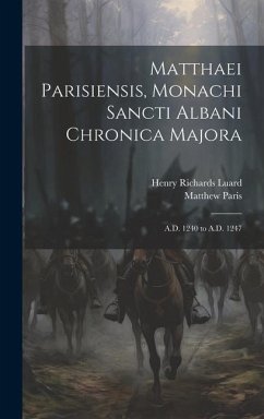 Matthaei Parisiensis, Monachi Sancti Albani Chronica Majora: A.D. 1240 to A.D. 1247 - Luard, Henry Richards; Paris, Matthew