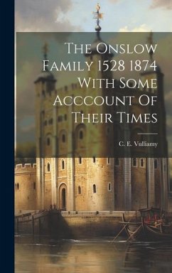 The Onslow Family 1528 1874 With Some Acccount Of Their Times - Vulliamy, C E