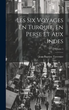 Les Six Voyages En Turquie, En Perse Et Aux Indes; Volume 5 - Tavernier, Jean-Baptiste