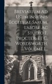 Breviarium Ad Usum Insignis Ecclesiae Sarum, Labore Ac Studio F. Procter, Et C. Wordsworth, Volume 1...