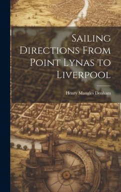 Sailing Directions From Point Lynas to Liverpool - Denham, Henry Mangles