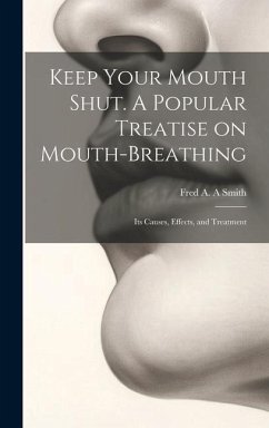 Keep Your Mouth Shut. A Popular Treatise on Mouth-breathing: Its Causes, Effects, and Treatment