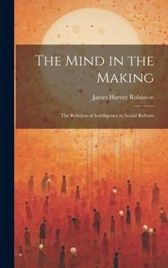 The Mind in the Making - Robinson, James Harvey