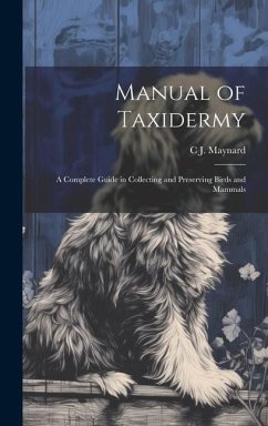 Cover Manual of Taxidermy; a Complete Guide in Collecting and Preserving Birds and Mammals