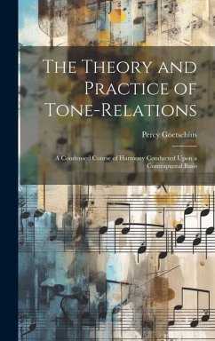 The Theory and Practice of Tone-relations; a Condensed Course of Harmony Conducted Upon a Contrapuntal Basis - Goetschius, Percy