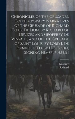 Chronicles of the Crusades, Contemporary Narratives of the Crusade of Richard Coeur De Lion, by Richard of Devizes and Geoffrey De Vinsauf, and of the - Richard; Geoffrey