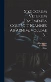 Stoicorum Veterum Fragmenta Collegit Ioannes Ab Arnim, Volume 3... Stoicorum Veterum Fragmenta Collegit Ioannes Ab Arnim, Volume 3...