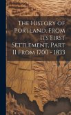 The History of Portland, from its First Settlement, Part II From 1700 - 1833