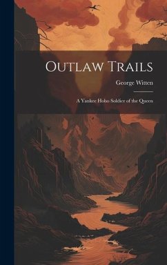 Outlaw Trails; A Yankee Hobo Soldier of the Queen - Witten, George