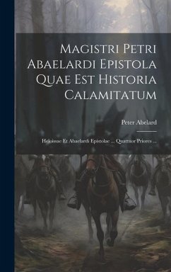 Magistri Petri Abaelardi Epistola Quae Est Historia Calamitatum - Abelard, Peter