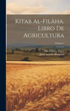 Kitab Al-filâha. Libro De Agricultura; Volume 1 - Yakya, Abû Zakaria