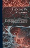 Le Corps De L'homme: Traité Complet D'anatomie Et De Physiologie Humaines Illustré De Plus De 400 Figures Dessinees D'après Nature Et Suivi