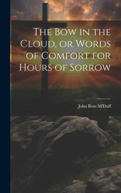 The bow in the Cloud, or Words of Comfort for Hours of Sorrow - M'Duff, John Ross