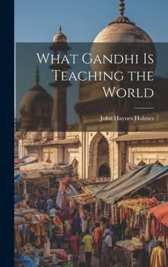 What Gandhi is Teaching the World - Holmes, John Haynes