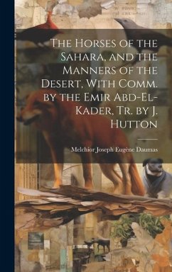 The Horses of the Sahara, and the Manners of the Desert, With Comm. by the Emir Abd-El-Kader, Tr. by J. Hutton - Daumas, Melchior Joseph Eugène