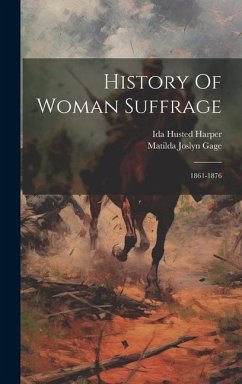 History Of Woman Suffrage: 1861-1876 - Gage, Matilda Joslyn