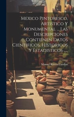 Mexico Pintoresco, Artistico Y Monumental ... Las Descripciones Contienen Datos Cientificos, Historicos Y Estadisticos ..... - Cambas, Manuel Rivera