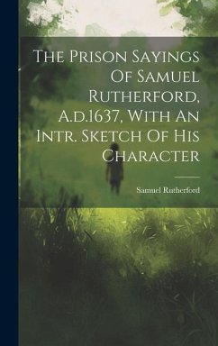 The Prison Sayings Of Samuel Rutherford, A.d.1637, With An Intr. Sketch Of His Character - Rutherford, Samuel