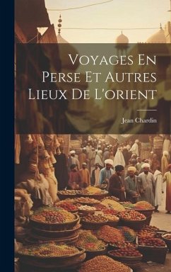 Voyages En Perse Et Autres Lieux De L'orient - Chardin, Jean