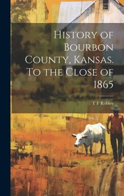 History of Bourbon County, Kansas. To the Close of 1865 - Robley, T F