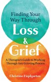 Finding Your Way Through Loss & Grief: A Therapist's Guide to Working Through Any Grieving Process