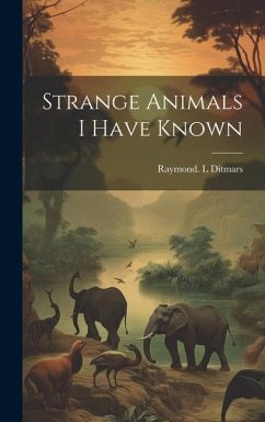 Strange Animals I Have Known - Ditmars, Raymond L