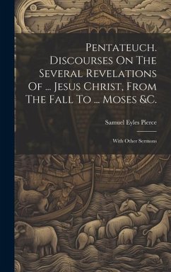 Pentateuch. Discourses On The Several Revelations Of ... Jesus Christ, From The Fall To ... Moses &c.: With Other Sermons - Pierce, Samuel Eyles