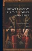 Eustace Conway, Or, the Brother and Sister: A Novel; Volume 1