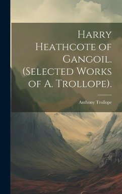 Harry Heathcote of Gangoil. (Selected Works of A. Trollope). - Trollope, Anthony