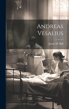Andreas Vesalius - Ball, James M.