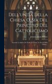 Dell'unita Della Chiesa O, Sia Del Principio Del Cattolicismo: Secondo Lo Spirito Dei Padri De' Primi Tre Secoli Della Chiesa...