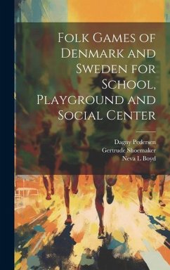 Folk Games of Denmark and Sweden for School, Playground and Social Center - Pedersen, Dagny; Boyd, Neva L.; Shoemaker, Gertrude