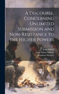 A Discourse, Concerning Unlimited Submission and Non-resistance to the Higher Powers - Adams, John; Mayhew, Jonathan