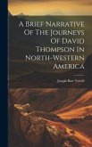 A Brief Narrative Of The Journeys Of David Thompson In North-western America