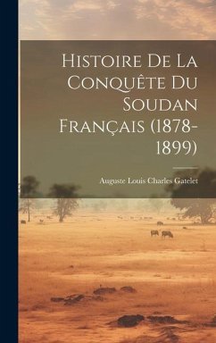 Histoire De La Conquête Du Soudan Français (1878-1899) - Gatelet, Auguste Louis Charles