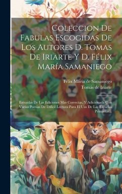 Coleccion De Fabulas Escogidas De Los Autores D. Tomas De Iriarte Y D. Félix María Samaniego: Estraidas De Las Ediciones Mas Correctas, Y Adicionada C