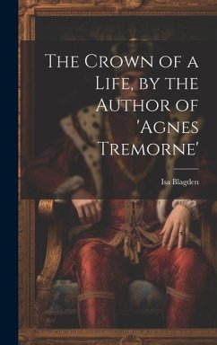 The Crown of a Life, by the Author of 'agnes Tremorne' - Blagden, Isa