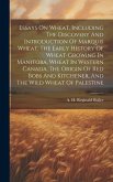 Essays On Wheat, Including The Discovery And Introduction Of Marquis Wheat, The Early History Of Wheat-growing In Manitoba, Wheat In Western Canada, T