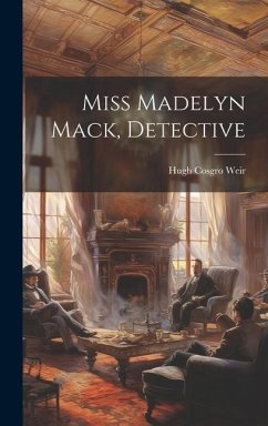 Miss Madelyn Mack, Detective - Weir, Hugh Cosgro