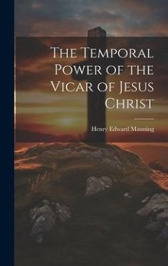 The Temporal Power of the Vicar of Jesus Christ - Manning, Henry Edward