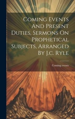 Coming Events And Present Duties, Sermons On Prophetical Subjects, Arranged By J.c. Ryle - Events, Coming