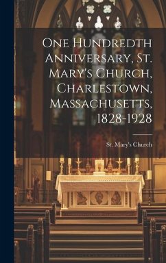 One Hundredth Anniversary, St. Mary's Church, Charlestown, Massachusetts, 1828-1928