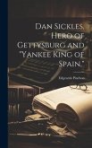 Dan Sickles, Hero of Gettysburg and &quote;Yankee King of Spain,&quote;