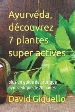 Ayurvéda, découvrez 7 plantes super actives: plus un guide de pratique ayurvédique de 70 pages - Giquello, David