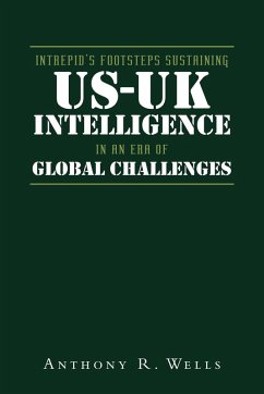 Intrepid's Footsteps Sustaining US-UK Intelligence in an Era of Global Challenges - Wells, Anthony R.