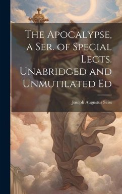 The Apocalypse, a Ser. of Special Lects. Unabridged and Unmutilated Ed - Seiss, Joseph Augustus