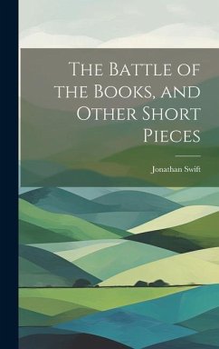 The Battle of the Books, and Other Short Pieces - Swift, Jonathan