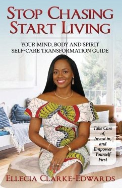 Stop Chasing Start Living: Your Mind, Body, and Spirit Self-Care Transformation Guide - Clarke-Edwards, Ellecia